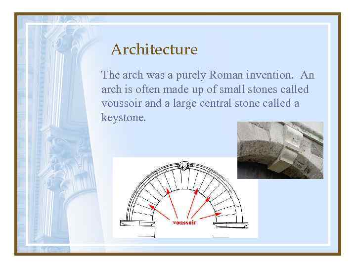 Architecture The arch was a purely Roman invention. An arch is often made up