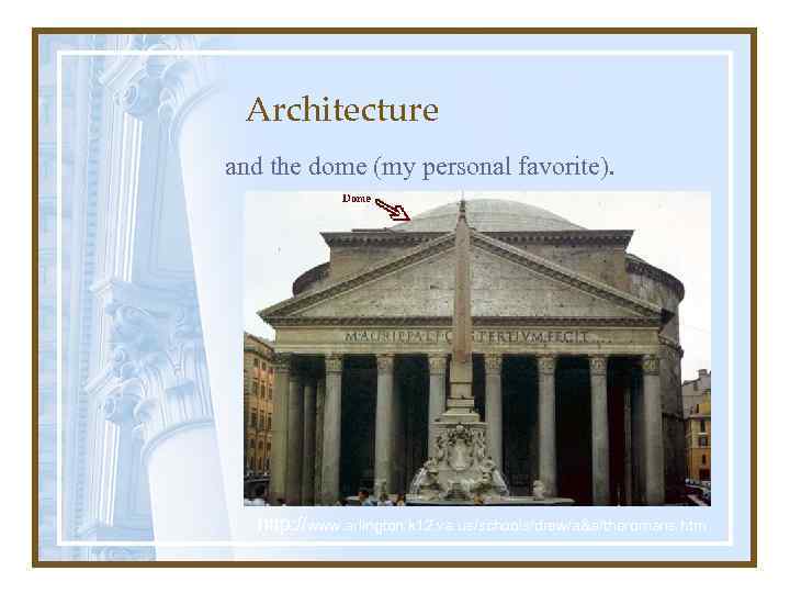 Architecture and the dome (my personal favorite). http: //www. arlington. k 12. va. us/schools/drew/a&a/theromans.