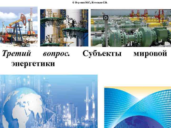 © Воронин М. С. , Котелкин С. В. Третий вопрос. энергетики Субъекты мировой 