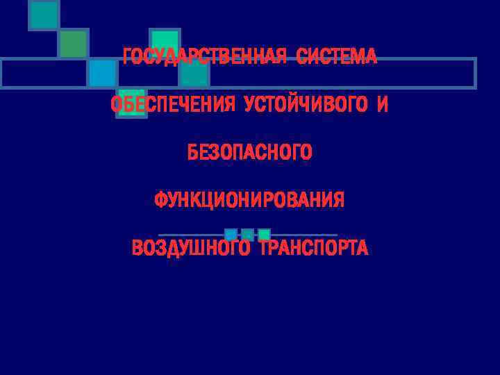 ГОСУДАРСТВЕННАЯ СИСТЕМА ОБЕСПЕЧЕНИЯ УСТОЙЧИВОГО И БЕЗОПАСНОГО ФУНКЦИОНИРОВАНИЯ ВОЗДУШНОГО ТРАНСПОРТА 