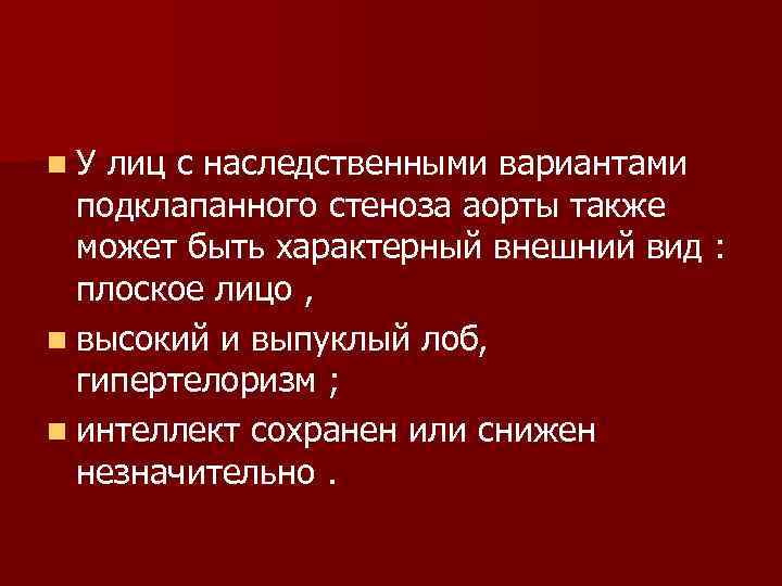 n У лиц с наследственными вариантами подклапанного стеноза аорты также может быть характерный внешний