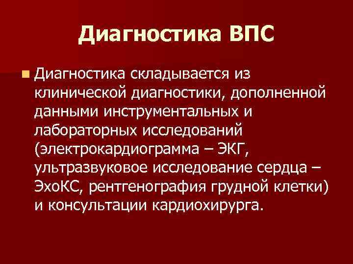 Диагностика ВПС n Диагностика складывается из клинической диагностики, дополненной данными инструментальных и лабораторных исследований