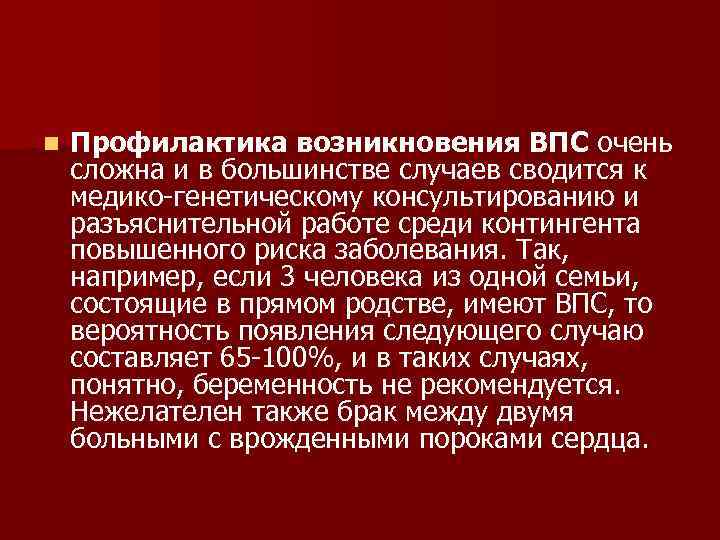 n Профилактика возникновения ВПС очень сложна и в большинстве случаев сводится к медико-генетическому консультированию