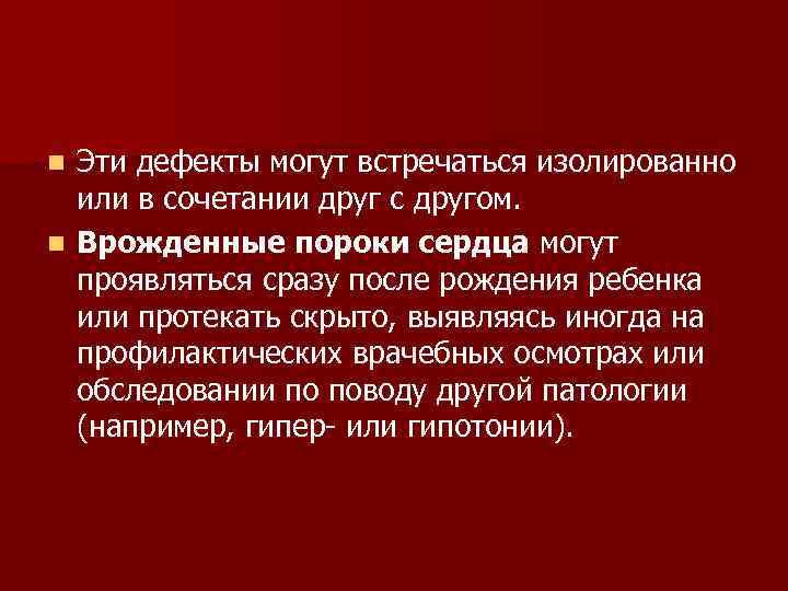 Эти дефекты могут встречаться изолированно или в сочетании друг с другом. n Врожденные пороки