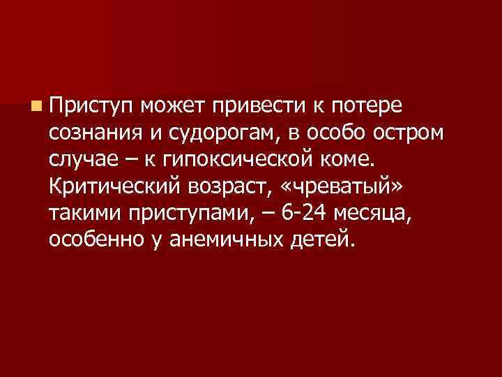 n Приступ может привести к потере сознания и судорогам, в особо остром случае –
