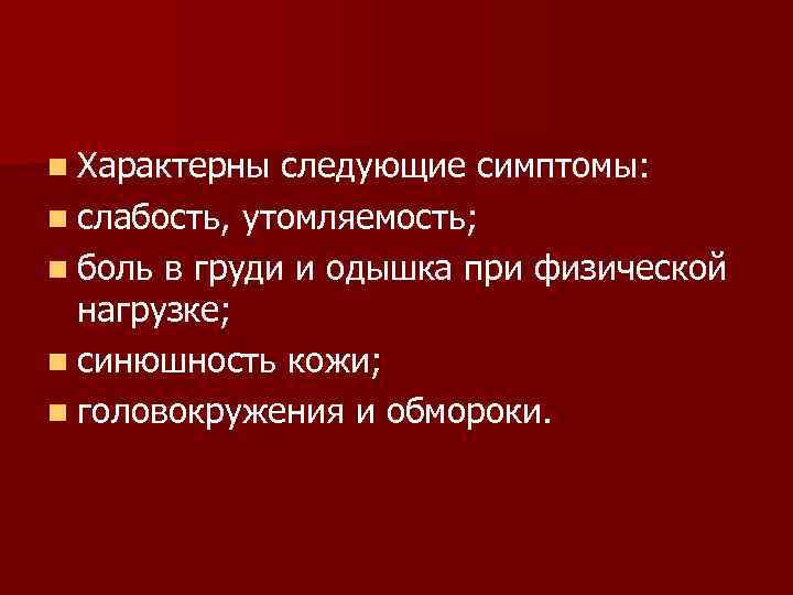 n Характерны следующие симптомы: n слабость, утомляемость; n боль в груди и одышка при