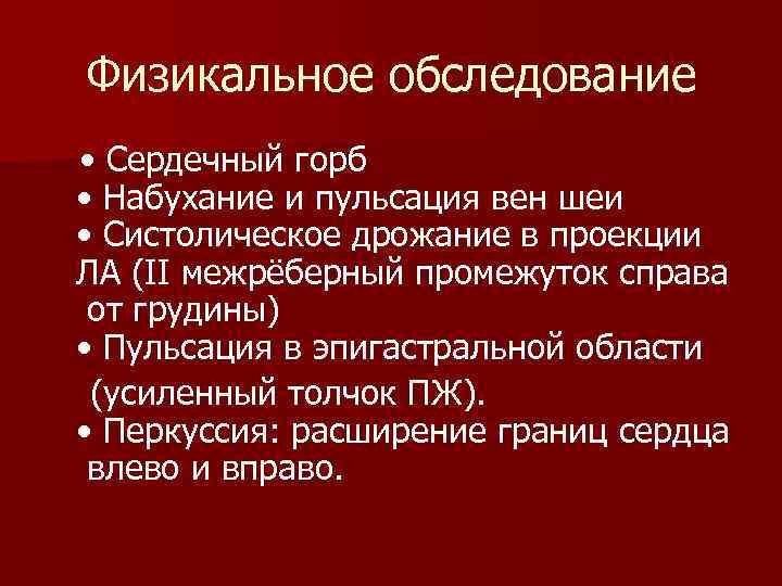Физикальное обследование • Сердечный горб • Набухание и пульсация вен шеи • Систолическое дрожание