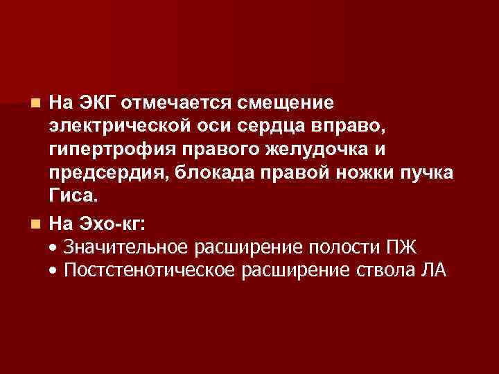 На ЭКГ отмечается смещение электрической оси сердца вправо, гипертрофия правого желудочка и предсердия, блокада