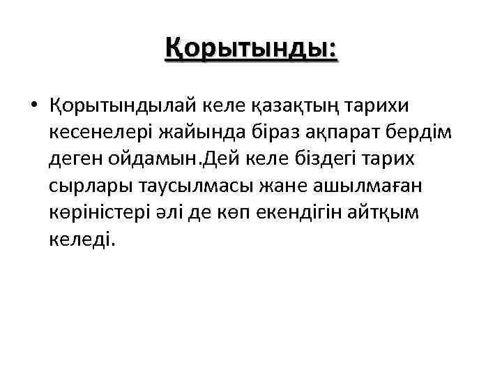 Қорытынды: • Қорытындылай келе қазақтың тарихи кесенелері жайында біраз ақпарат бердім деген ойдамын. Дей