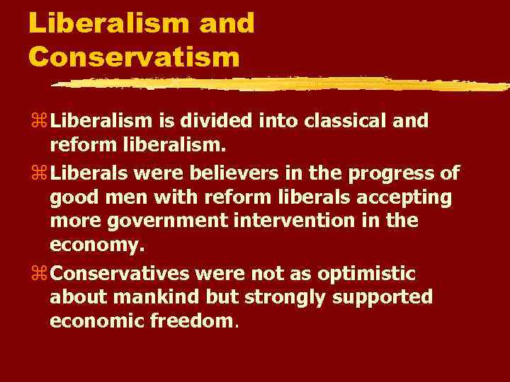 Liberalism and Conservatism Liberalism is divided into classical and reform liberalism. Liberals were believers
