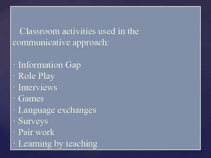  Classroom activities used in the communicative approach: · Information Gap · Role Play