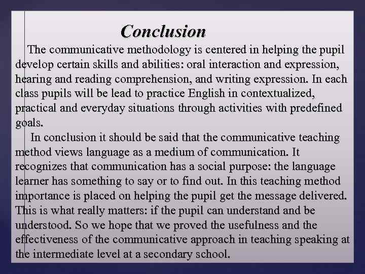 Conclusion The communicative methodology is centered in helping the pupil develop certain skills and