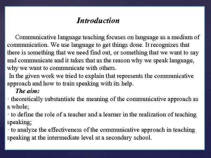 Introduction Communicative language teaching focuses on language as a medium of communication. We use