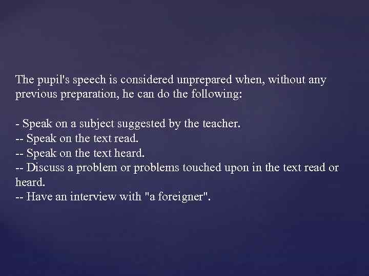 The pupil's speech is considered unprepared when, without any previous preparation, he can do