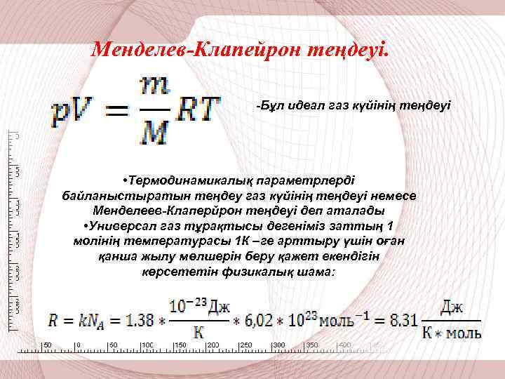 Менделев-Клапейрон теңдеуі. -Бұл идеал газ күйінің теңдеуі • Термодинамикалық параметрлерді байланыстыратын теңдеу газ күйінің