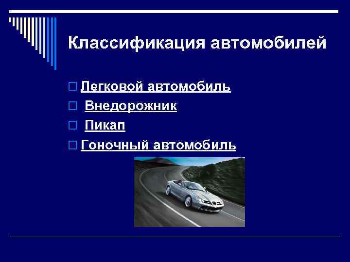 Классификация автомобилей o Легковой автомобиль o Внедорожник o Пикап o Гоночный автомобиль 