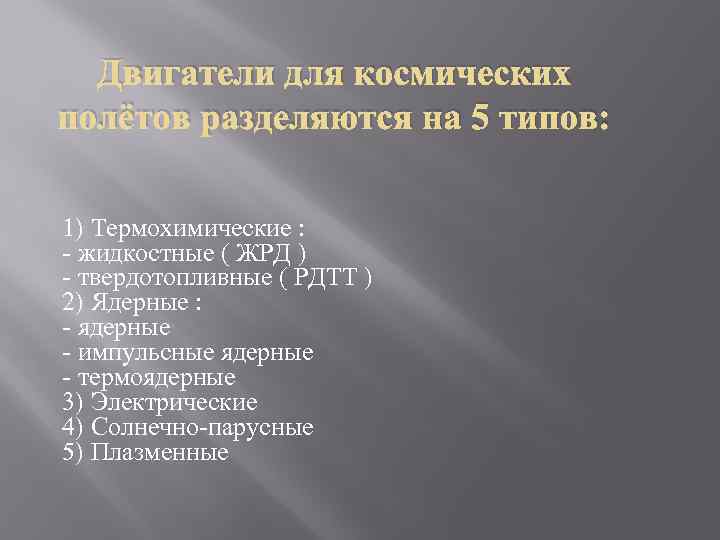 Двигатели для космических полётов разделяются на 5 типов: 1) Термохимические : - жидкостные (