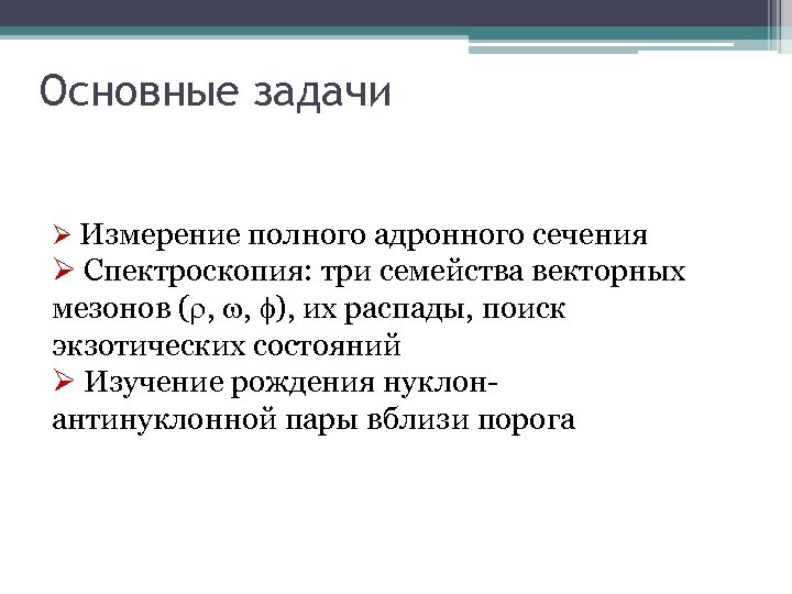 Основные задачи Ø Измерение полного адронного сечения Ø Спектроскопия: три семейства векторных мезонов (