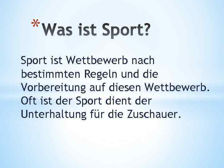 * Sport ist Wettbewerb nach bestimmten Regeln und die Vorbereitung auf diesen Wettbewerb. Oft