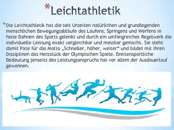 * * Die Leichtathletik hat die seit Urzeiten natürlichen und grundlegenden menschlichen Bewegungsabläufe des