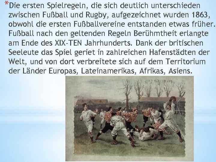 *Die ersten Spielregeln, die sich deutlich unterschieden zwischen Fußball und Rugby, aufgezeichnet wurden 1863,