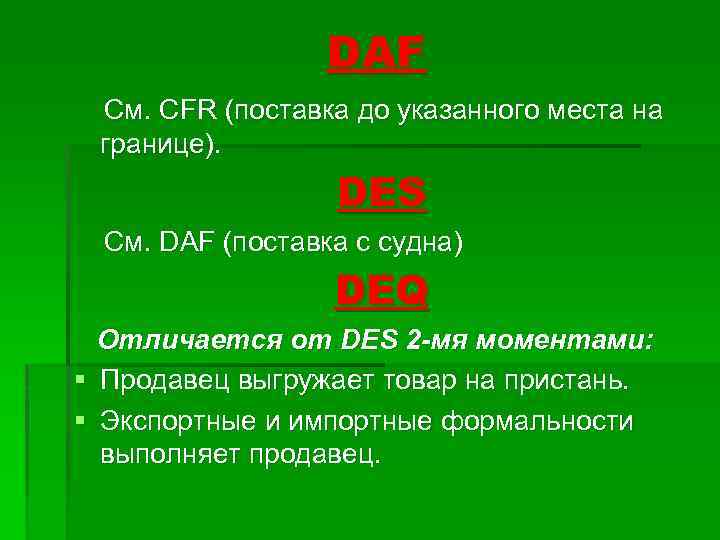 DAF См. CFR (поставка до указанного места на границе). DES См. DAF (поставка с