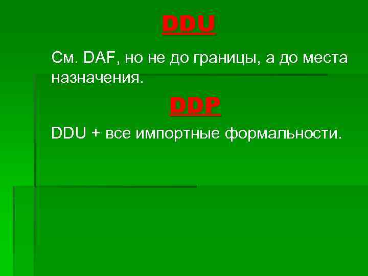 DDU См. DAF, но не до границы, а до места назначения. DDP DDU +