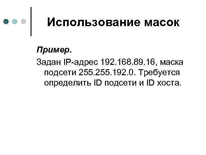 Использование масок Пример. Задан IP-адрес 192. 168. 89. 16, маска подсети 255. 192. 0.