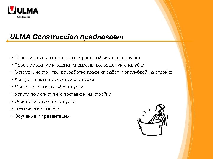 ULMA Construccion предлагает • Проектирование стандартных решений систем опалубки • Проектирование и оценка специальных