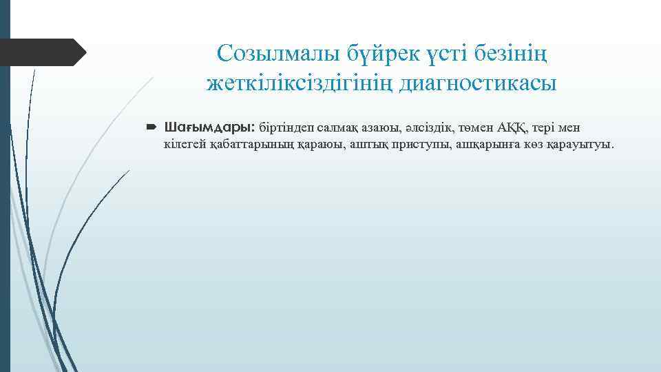 Созылмалы бүйрек үсті безінің жеткіліксіздігінің диагностикасы Шағымдары: біртіндеп салмақ азаюы, әлсіздік, төмен АҚҚ, тері