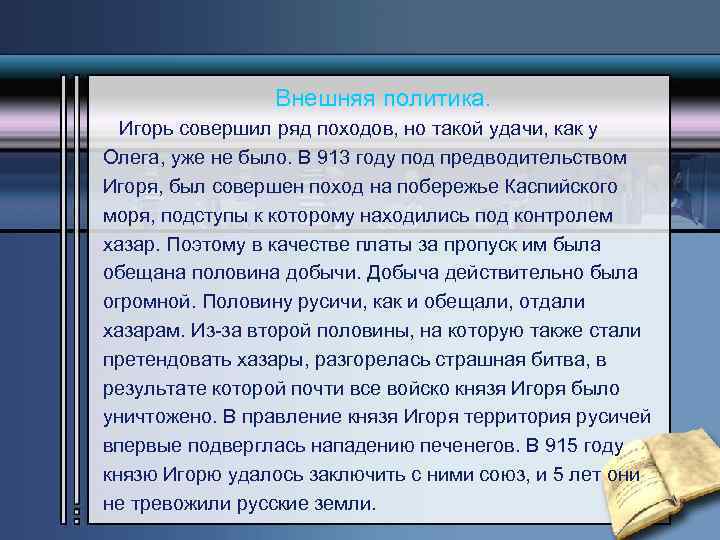 Внешняя политика. Игорь совершил ряд походов, но такой удачи, как у Олега, уже не