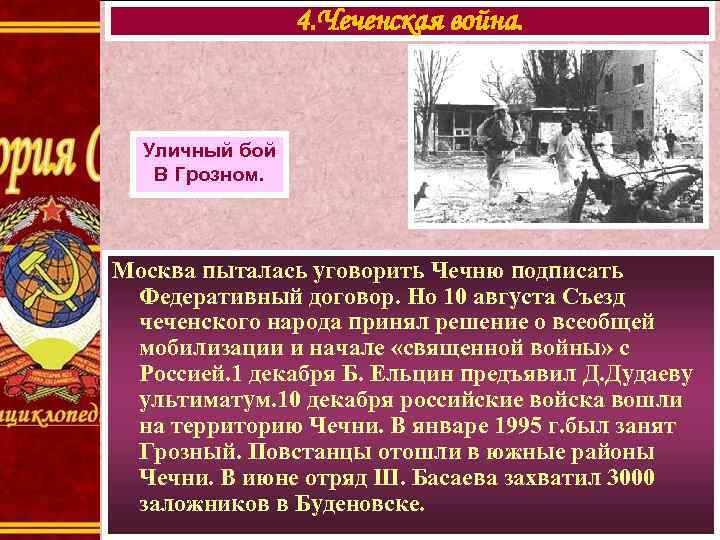 4. Чеченская война. Уличный бой В Грозном. Москва пыталась уговорить Чечню подписать Федеративный договор.