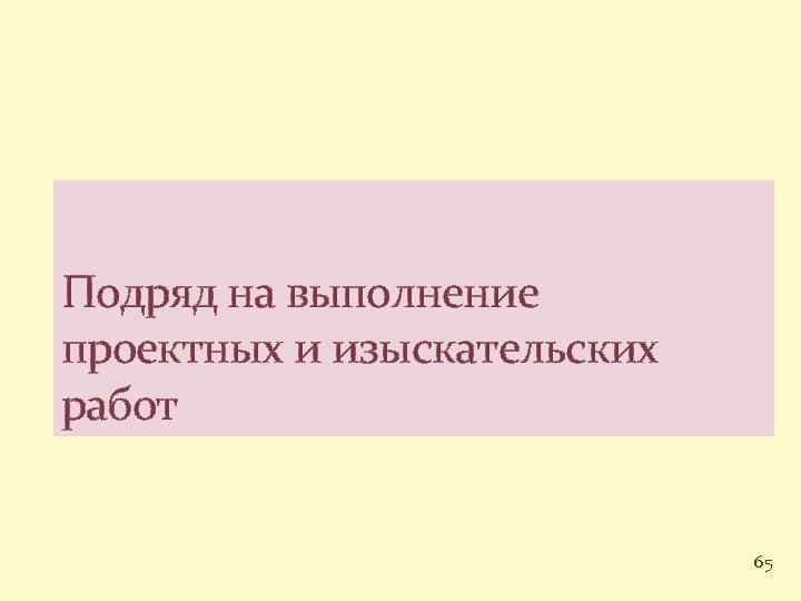 Подряд на выполнение проектных и изыскательских работ 65 