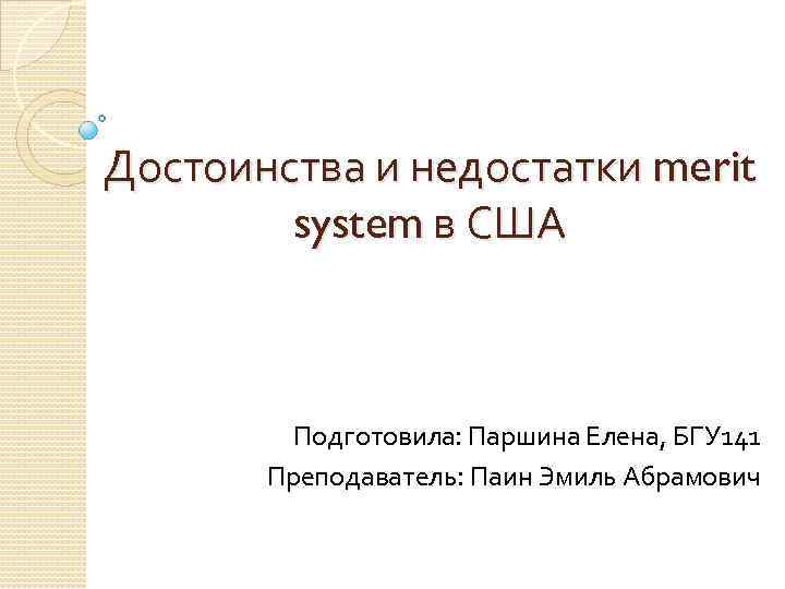 Достоинства и недостатки merit system в США Подготовила: Паршина Елена, БГУ 141 Преподаватель: Паин
