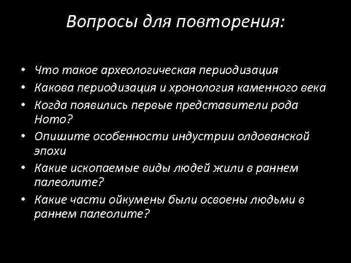 Вопросы для повторения: • Что такое археологическая периодизация • Какова периодизация и хронология каменного