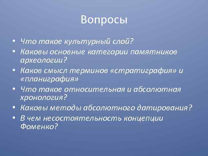 Вопросы • Что такое культурный слой? • Каковы основные категории памятников археологии? • Каков