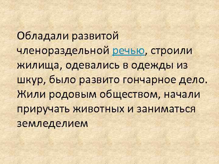 Обладали развитой членораздельной речью, строили жилища, одевались в одежды из шкур, было развито гончарное