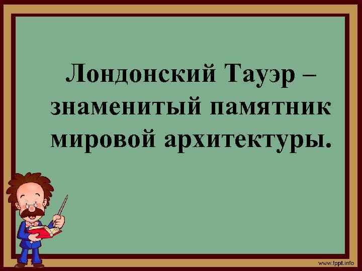 Лондонский Тауэр – знаменитый памятник мировой архитектуры. 