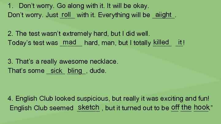 1. Don’t worry. Go along with it. It will be okay. roll aiight Don’t