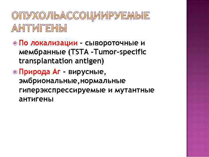  По локализации – сывороточные и мембранные (TSTA –Tumor-specific transplantation antigen) Природа Аг –