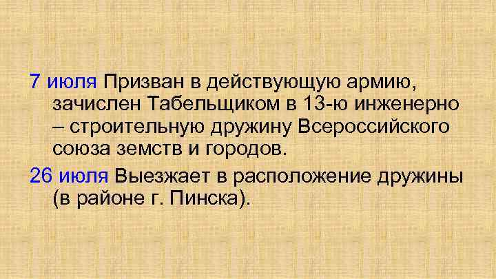 7 июля Призван в действующую армию, зачислен Табельщиком в 13 -ю инженерно – строительную