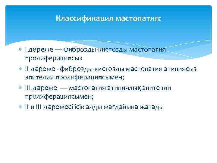Классификация мастопатия: I дәреже — фиброзды-кистозды мастопатия пролиферациясыз II дәреже - фиброзды-кистозды мастопатия атипиясыз