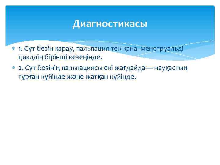 Диагностикасы 1. Сүт безін қарау, пальпация тек қана менструальді циклдің бірінші кезеңінде. 2. Сүт