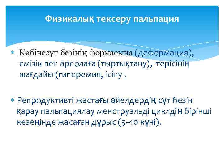 Физикалық тексеру пальпация Көбінесүт безінің формасына (деформация), емізік пен ареолаға (тыртықтану), терісінің жағдайы (гиперемия,