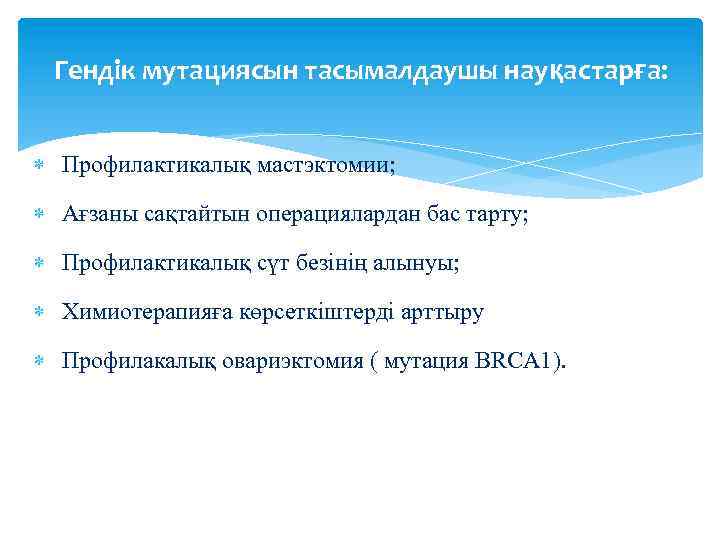 Гендік мутациясын тасымалдаушы науқастарға: Профилактикалық мастэктомии; Ағзаны сақтайтын операциялардан бас тарту; Профилактикалық сүт безінің