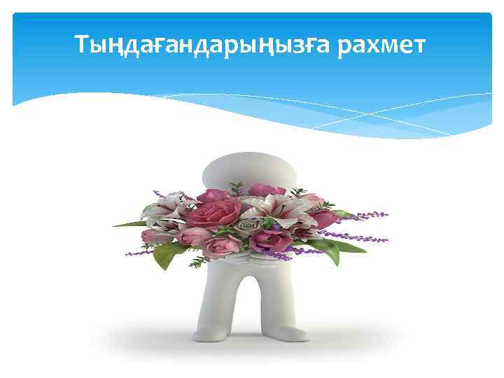 Тыңдағандарыңызға рахмет 