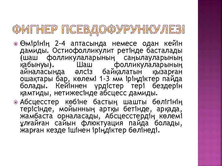 Өмірінің 2 -4 аптасында немесе одан кейін дамиды. Остиофолликулит ретінде басталады (шаш фолликулаларының саңылауларының