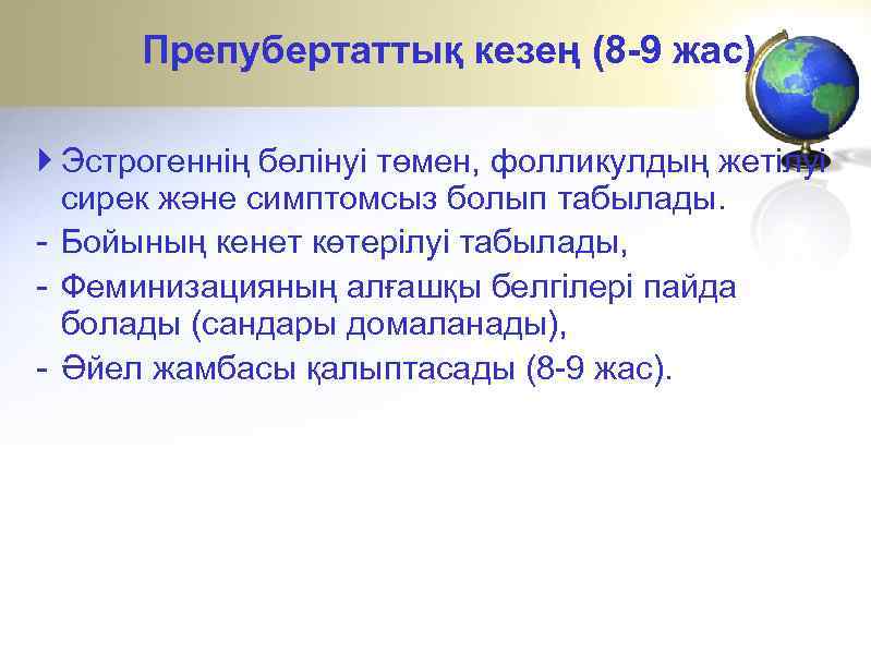 Препубертаттық кезең (8 -9 жас) Эстрогеннің бөлінуі төмен, фолликулдың жетілуі сирек және симптомсыз болып