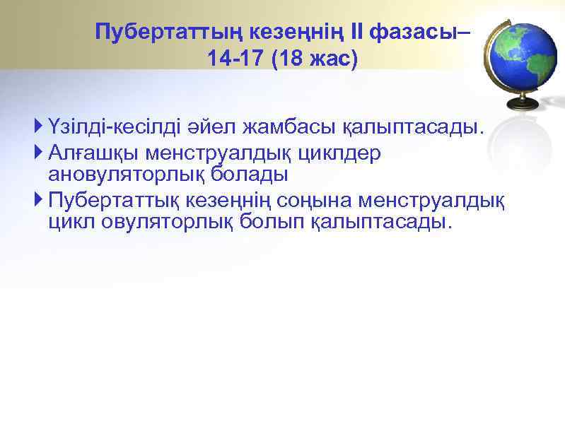 Пубертаттың кезеңнің II фазасы– 14 -17 (18 жас) Үзілді-кесілді әйел жамбасы қалыптасады. Алғашқы менструалдық