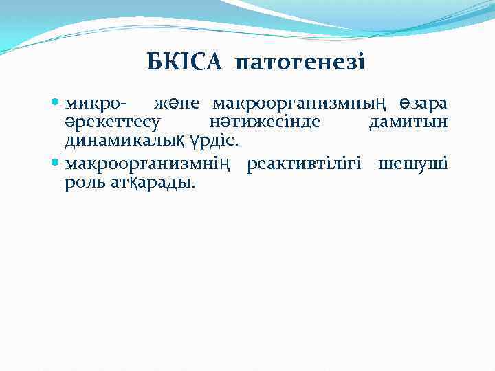 БКІСА патогенезі микро- және макроорганизмның өзара әрекеттесу нәтижесінде дамитын динамикалық үрдіс. макроорганизмнің реактивтілігі шешуші